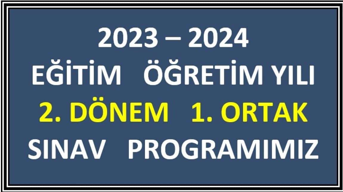 2023 - 2024  / 2. DÖNEM 1.ORTAK SINAV PROGRAMIMIZ